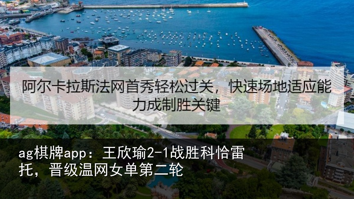ag棋牌app：王欣瑜2-1战胜科恰雷托，晋级温网女单第二轮