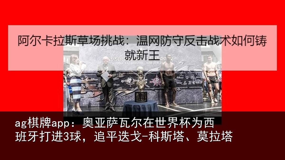ag棋牌app:奥亚相关情况西班牙打进3球,追平相关情况